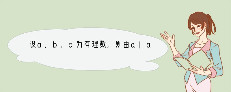 设a,b,c为有理数,则由a|a| b|b| c|c| abc|abc|构成的各种数
